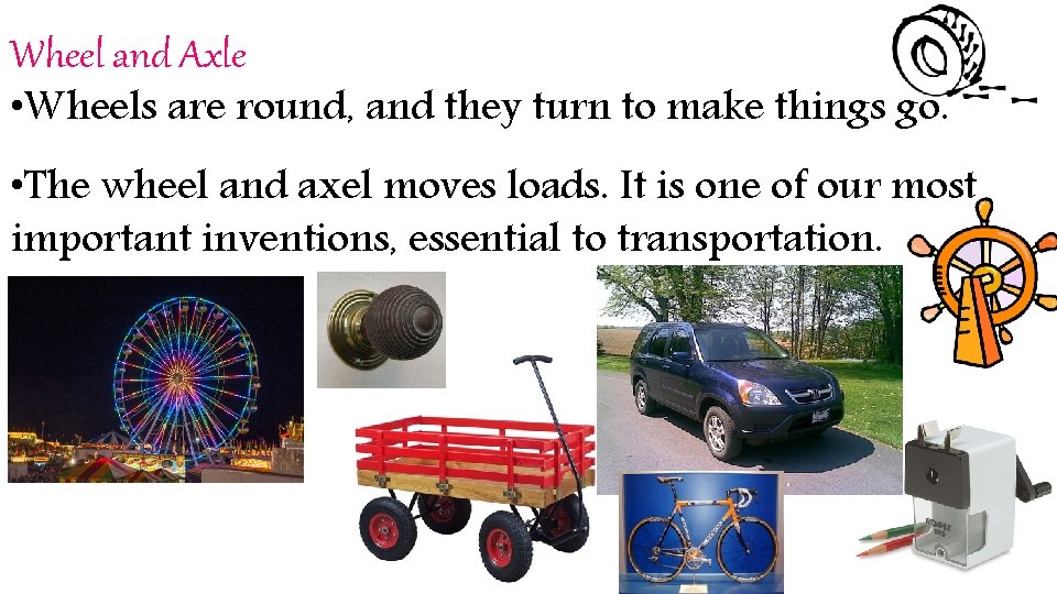 Wheel and Axle • Wheels are round, and they turn to make things go.