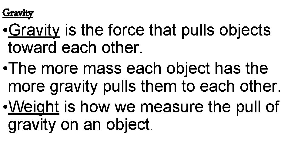 Gravity • Gravity is the force that pulls objects toward each other. • The