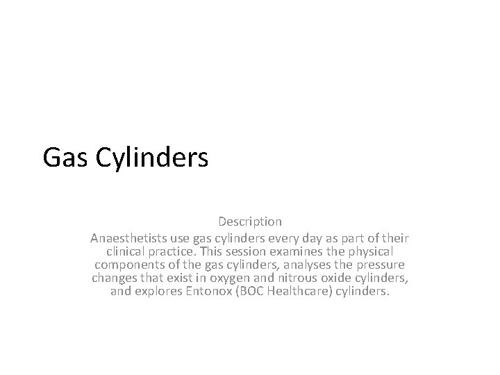 Gas Cylinders Description Anaesthetists use gas cylinders every day as part of their clinical