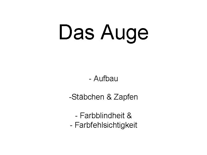 Das Auge - Aufbau -Stäbchen & Zapfen - Farbblindheit & - Farbfehlsichtigkeit 