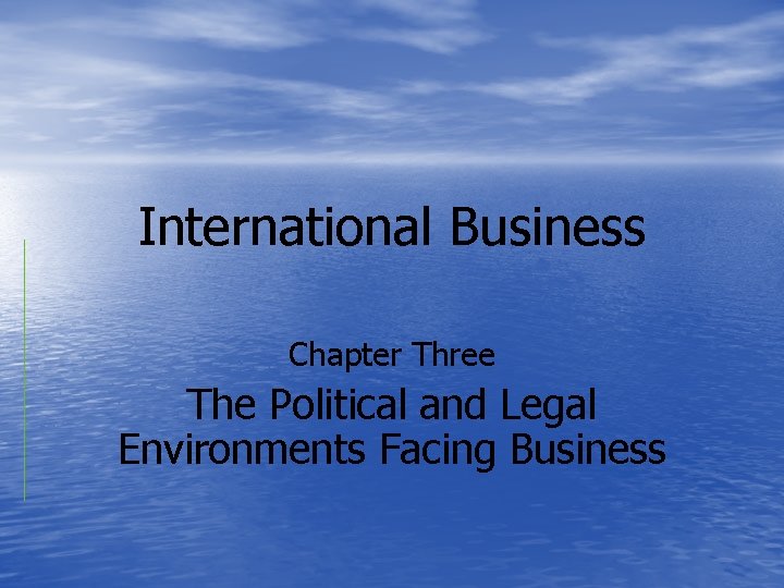 International Business Chapter Three The Political and Legal Environments Facing Business 