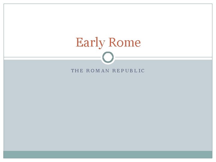 Early Rome THE ROMAN REPUBLIC 