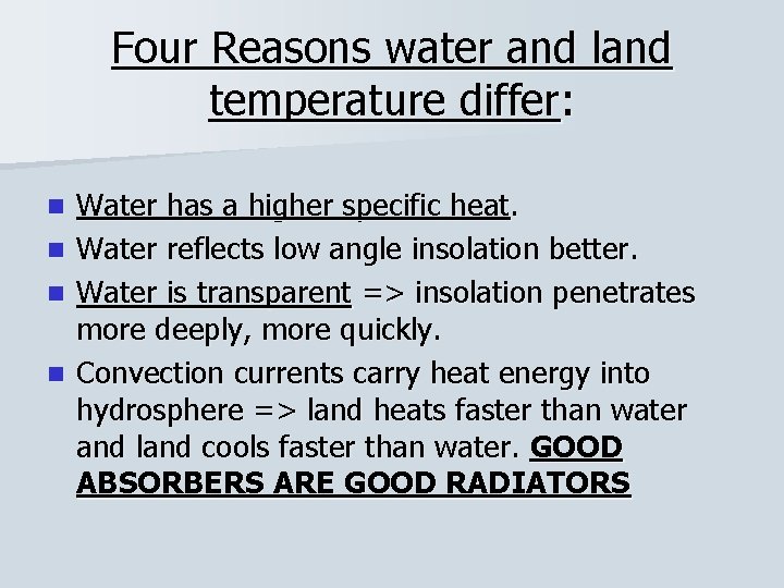 Four Reasons water and land temperature differ: Water has a higher specific heat. n