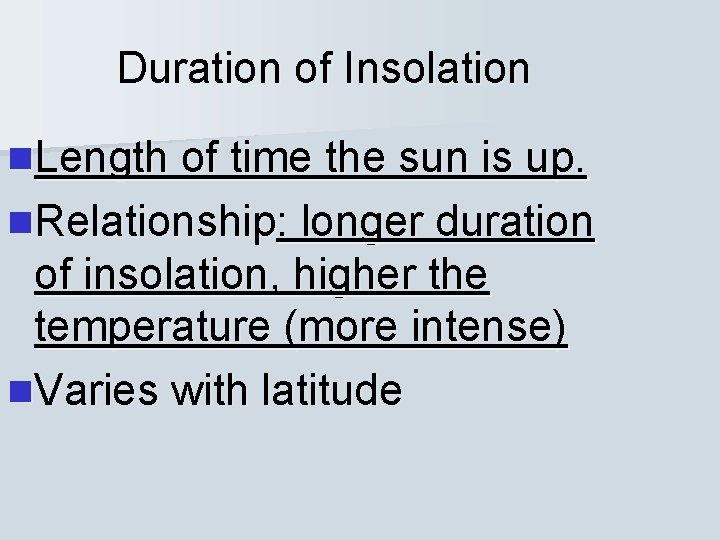 Duration of Insolation n. Length of time the sun is up. n. Relationship: longer