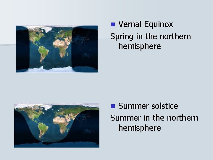 Vernal Equinox Spring in the northern hemisphere n Summer solstice Summer in the northern