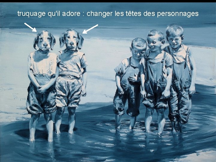 truquage qu'il adore : changer les têtes des personnages 