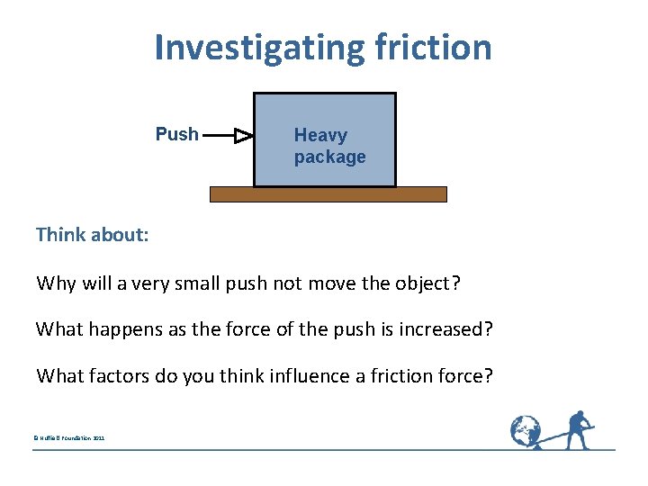 Investigating friction Push Heavy package Think about: Why will a very small push not