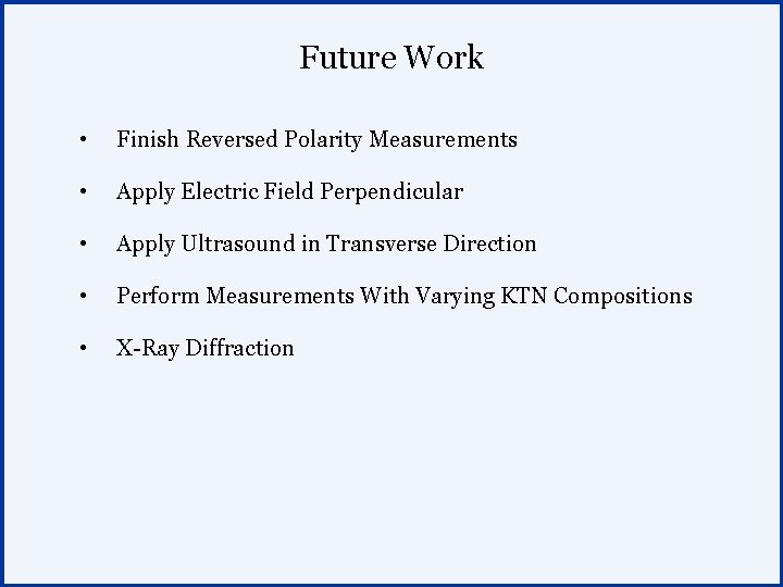 Future Work • Finish Reversed Polarity Measurements • Apply Electric Field Perpendicular • Apply