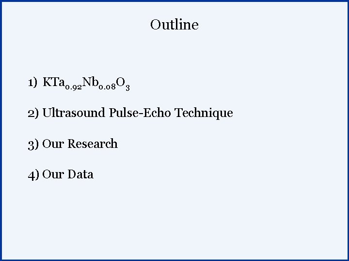 Outline 1) KTa 0. 92 Nb 0. 08 O 3 2) Ultrasound Pulse-Echo Technique