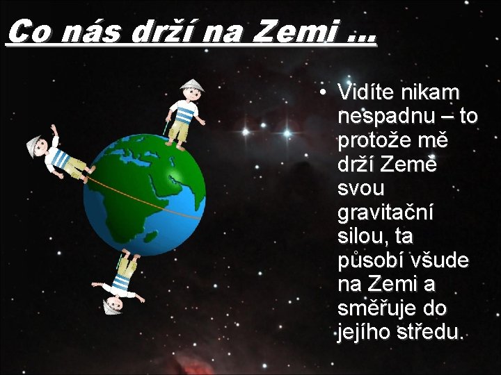 Co nás drží na Zemi … • Vidíte nikam nespadnu – to protože mě