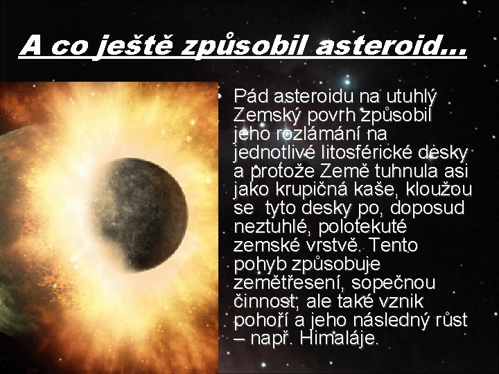 A co ještě způsobil asteroid… • Pád asteroidu na utuhlý Zemský povrh způsobil jeho