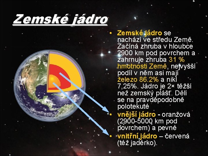 Zemské jádro • Zemské jádro se nachází ve středu Země. Začíná zhruba v hloubce