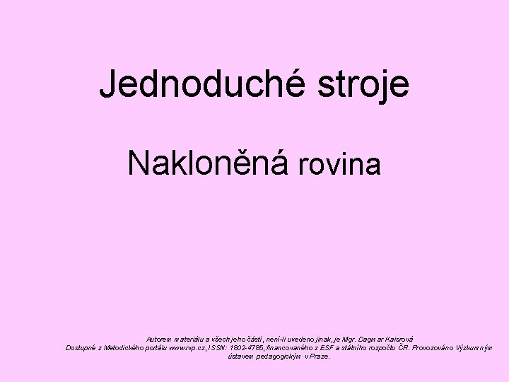 Jednoduché stroje Nakloněná rovina Autorem materiálu a všech jeho částí, není-li uvedeno jinak, je