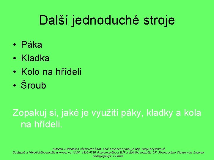 Další jednoduché stroje • • Páka Kladka Kolo na hřídeli Šroub Zopakuj si, jaké