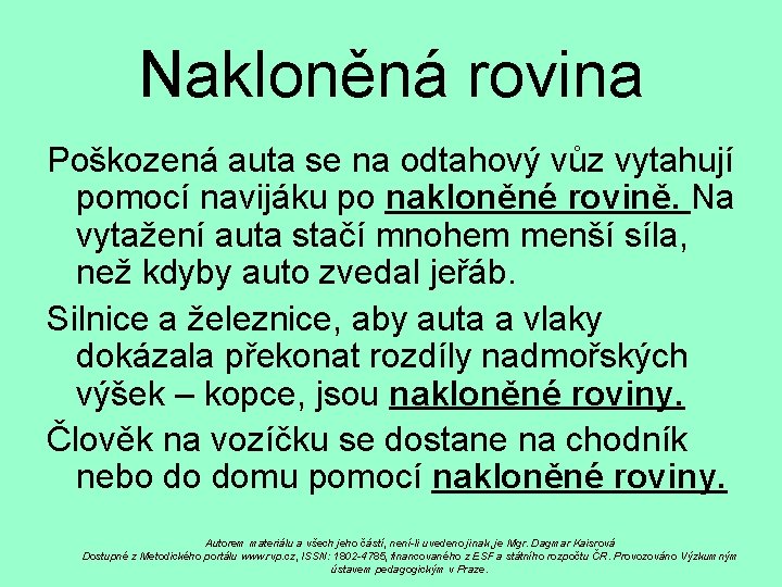 Nakloněná rovina Poškozená auta se na odtahový vůz vytahují pomocí navijáku po nakloněné rovině.