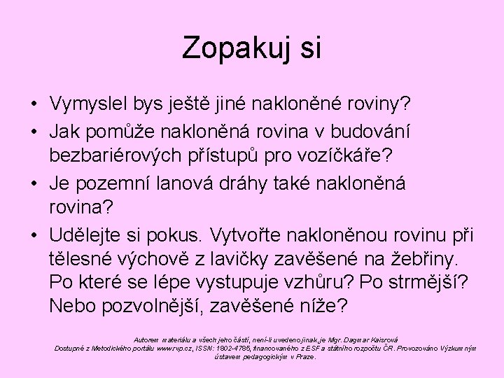 Zopakuj si • Vymyslel bys ještě jiné nakloněné roviny? • Jak pomůže nakloněná rovina