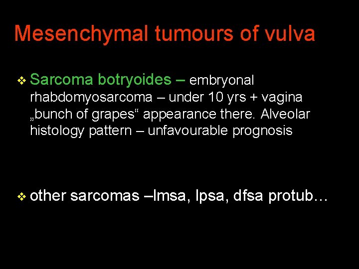 Mesenchymal tumours of vulva v Sarcoma botryoides – embryonal rhabdomyosarcoma – under 10 yrs