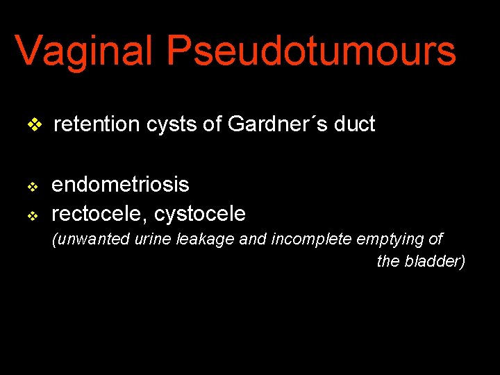 Vaginal Pseudotumours v retention cysts of Gardner´s duct v v endometriosis rectocele, cystocele (unwanted