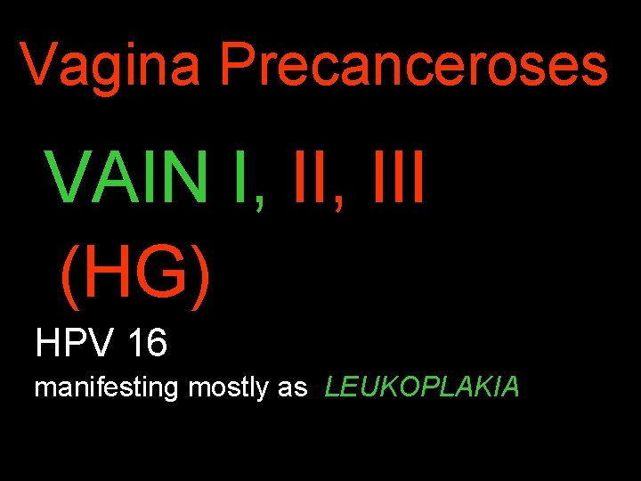 Vagina Precanceroses VAIN I, III (HG) HPV 16 manifesting mostly as LEUKOPLAKIA 