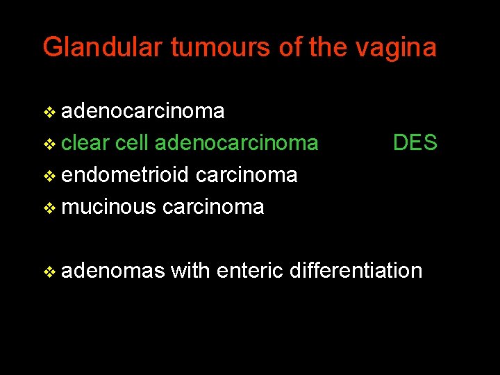 Glandular tumours of the vagina v adenocarcinoma v clear cell adenocarcinoma v endometrioid carcinoma