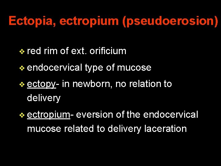 Ectopia, ectropium (pseudoerosion) v red rim of ext. orificium v endocervical v ectopy- type