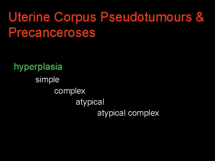 Uterine Corpus Pseudotumours & Precanceroses hyperplasia simple complex atypical complex 