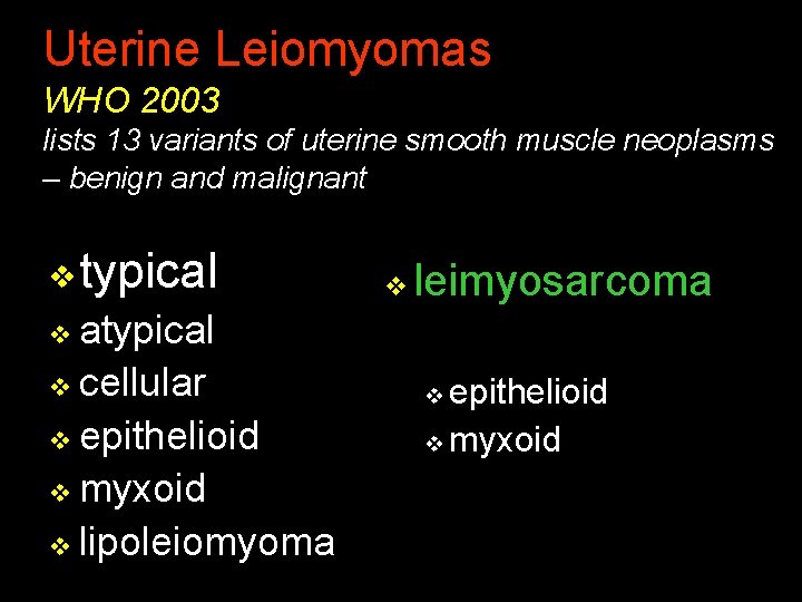 Uterine Leiomyomas WHO 2003 lists 13 variants of uterine smooth muscle neoplasms – benign