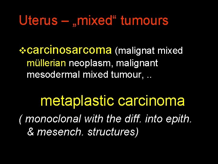 Uterus – „mixed“ tumours vcarcinosarcoma (malignat mixed müllerian neoplasm, malignant mesodermal mixed tumour, .