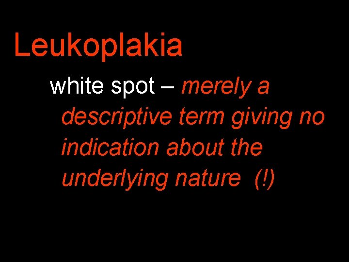 Leukoplakia white spot – merely a descriptive term giving no indication about the underlying