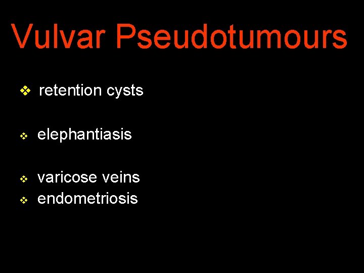 Vulvar Pseudotumours v retention cysts v v v elephantiasis varicose veins endometriosis 