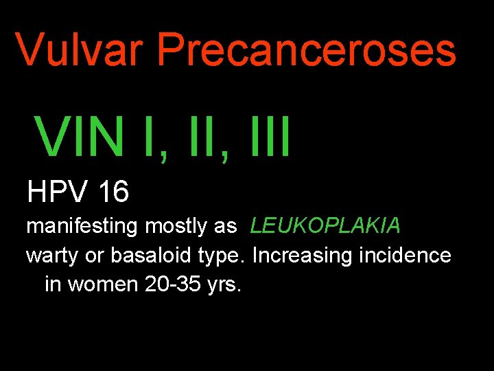 Vulvar Precanceroses VIN I, III HPV 16 manifesting mostly as LEUKOPLAKIA warty or basaloid