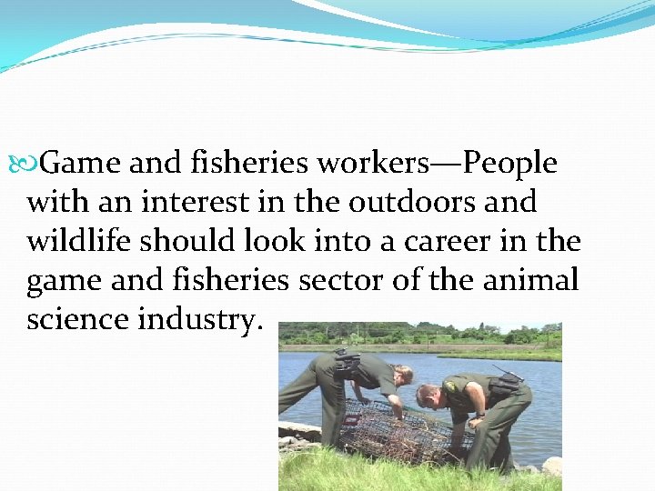  Game and fisheries workers—People with an interest in the outdoors and wildlife should