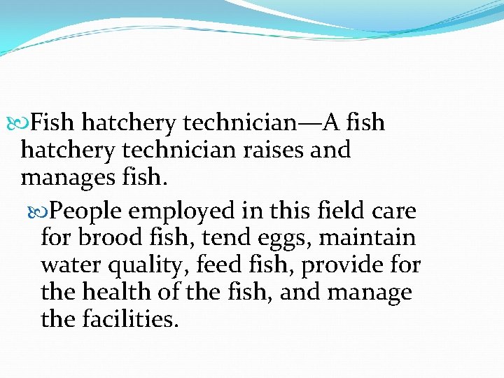  Fish hatchery technician—A fish hatchery technician raises and manages fish. People employed in