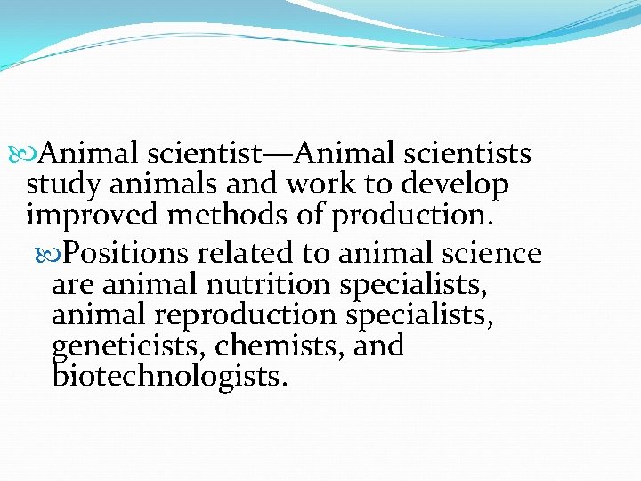  Animal scientist—Animal scientists study animals and work to develop improved methods of production.