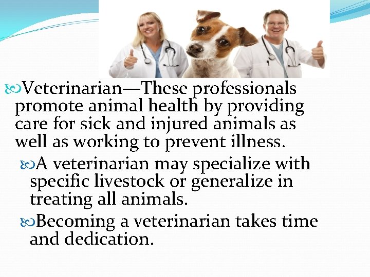  Veterinarian—These professionals promote animal health by providing care for sick and injured animals