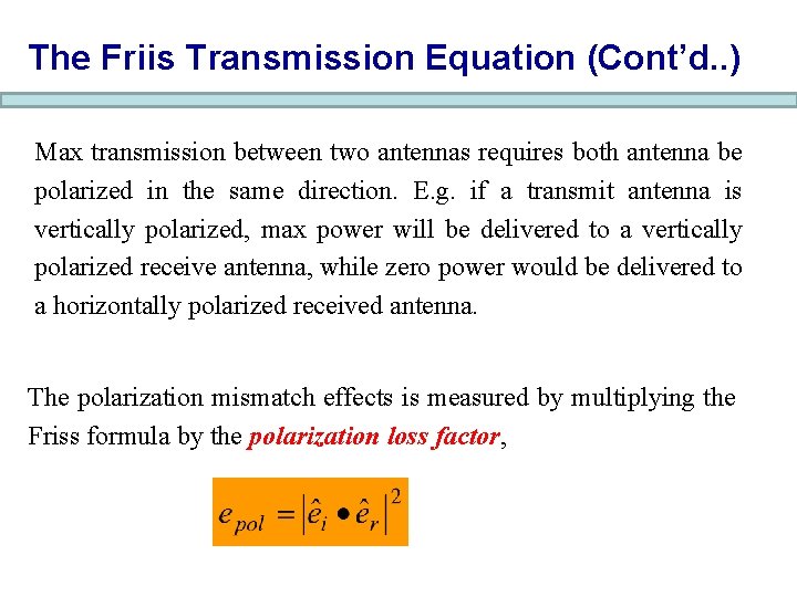 The Friis Transmission Equation (Cont’d. . ) Max transmission between two antennas requires both