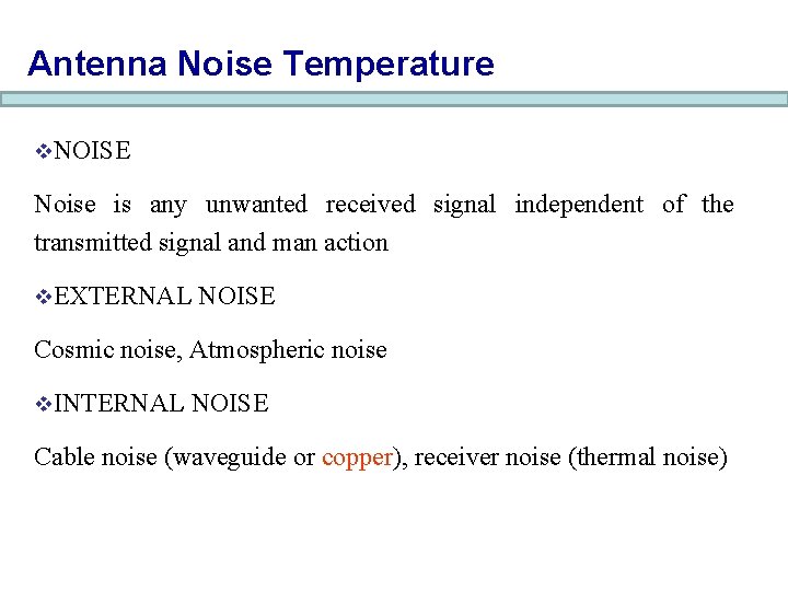 Antenna Noise Temperature v. NOISE Noise is any unwanted received signal independent of the