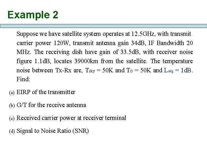 Example 2 Suppose we have satellite system operates at 12. 5 GHz, with transmit