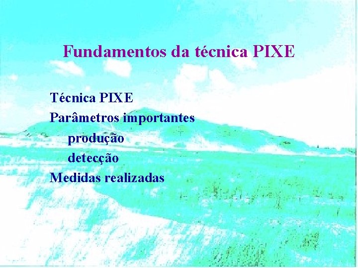 Fundamentos da técnica PIXE Técnica PIXE Parâmetros importantes produção detecção Medidas realizadas 