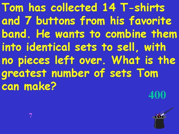 Tom has collected 14 T-shirts and 7 buttons from his favorite band. He wants