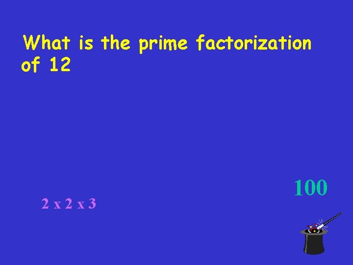 What is the prime factorization of 12 2 x 2 x 3 100 