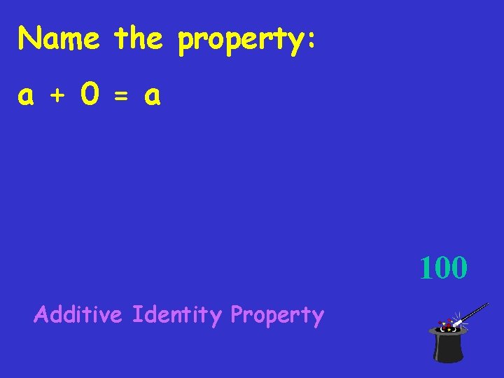 Name the property: a + 0 = a 100 Additive Identity Property 