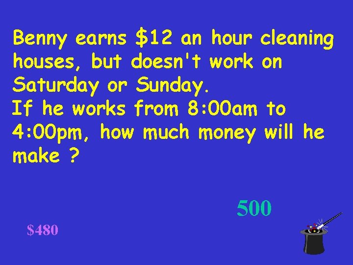 Benny earns $12 an hour cleaning houses, but doesn't work on Saturday or Sunday.