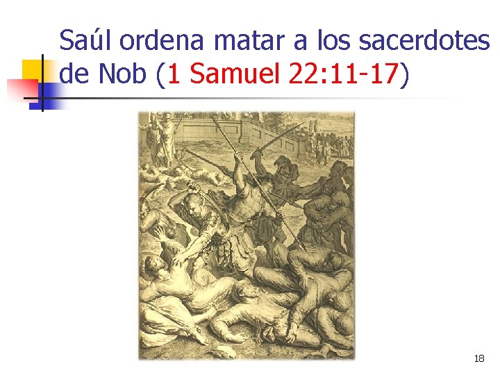 Saúl ordena matar a los sacerdotes de Nob (1 Samuel 22: 11 -17) 18