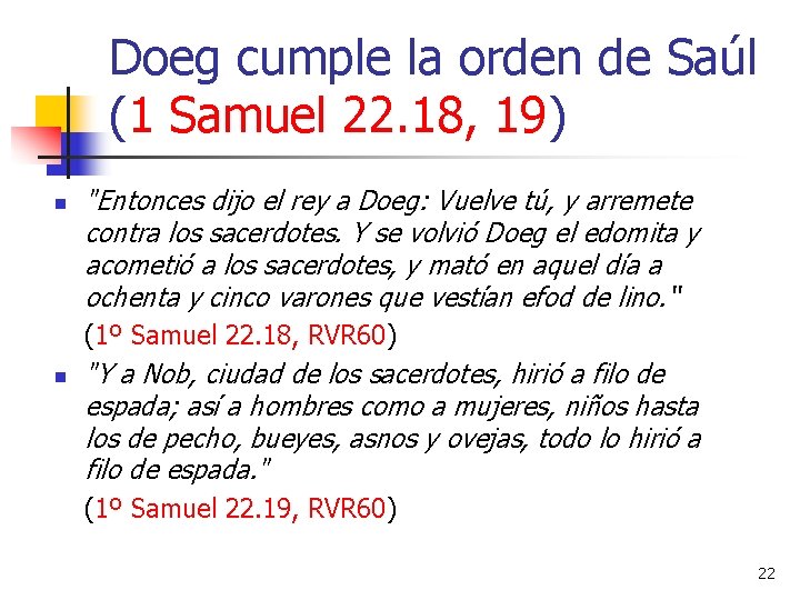 Doeg cumple la orden de Saúl (1 Samuel 22. 18, 19) n "Entonces dijo