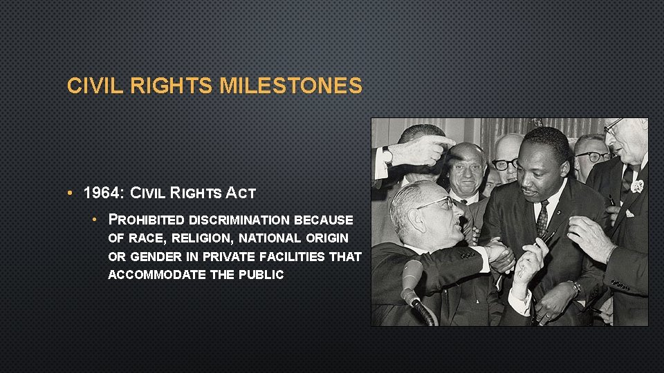 CIVIL RIGHTS MILESTONES • 1964: CIVIL RIGHTS ACT • PROHIBITED DISCRIMINATION BECAUSE OF RACE,