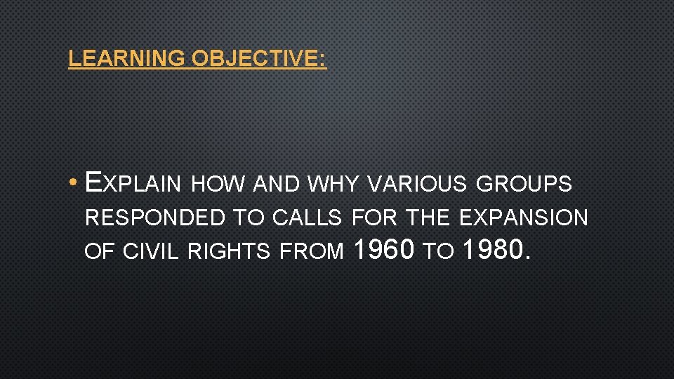 LEARNING OBJECTIVE: • EXPLAIN HOW AND WHY VARIOUS GROUPS RESPONDED TO CALLS FOR THE