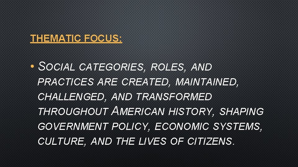 THEMATIC FOCUS: • SOCIAL CATEGORIES, ROLES, AND PRACTICES ARE CREATED, MAINTAINED, CHALLENGED, AND TRANSFORMED