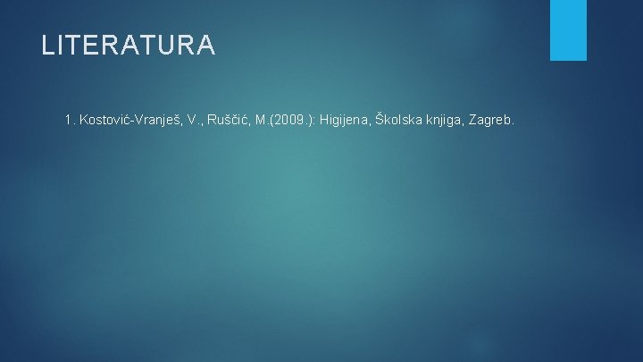 LITERATURA 1. Kostović-Vranješ, V. , Ruščić, M. (2009. ): Higijena, Školska knjiga, Zagreb. 