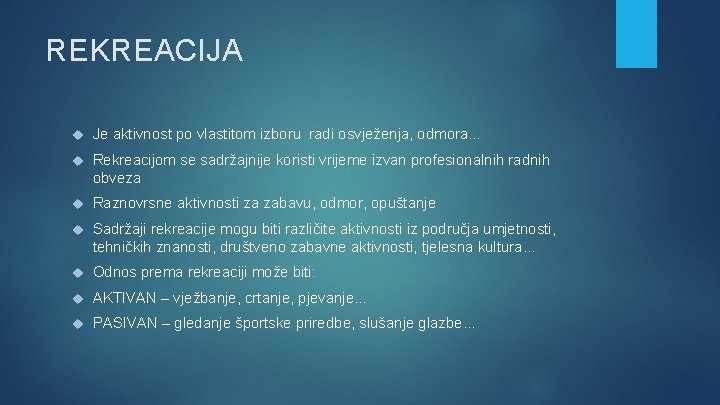 REKREACIJA Je aktivnost po vlastitom izboru radi osvježenja, odmora… Rekreacijom se sadržajnije koristi vrijeme